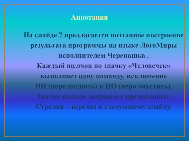 Аннотация На слайде 7 предлагается поэтапное построение результата программы на языке ЛогоМиры