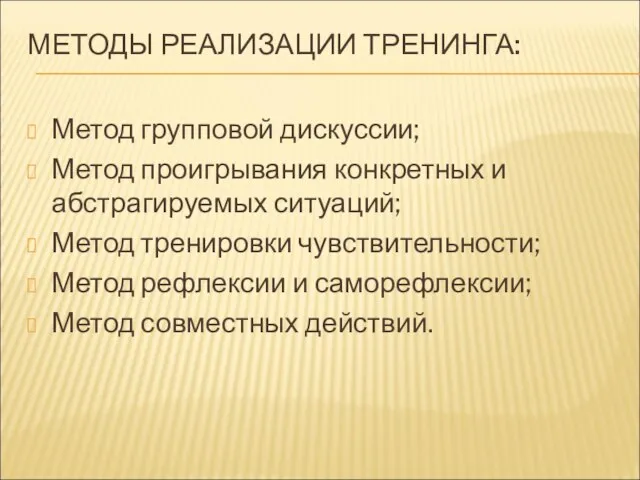 МЕТОДЫ РЕАЛИЗАЦИИ ТРЕНИНГА: Метод групповой дискуссии; Метод проигрывания конкретных и абстрагируемых ситуаций;