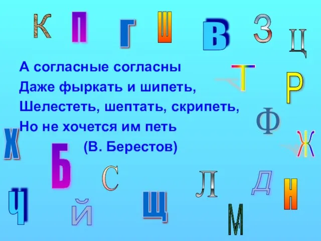 А согласные согласны Даже фыркать и шипеть, Шелестеть, шептать, скрипеть, Но не