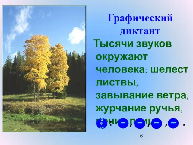 Графический диктант Тысячи звуков окружают человека: шелест листвы, завывание ветра, журчание ручья,