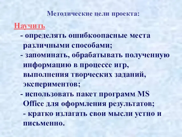 Методические цели проекта: Научить определять ошибкоопасные места различными способами; запоминать, обрабатывать полученную