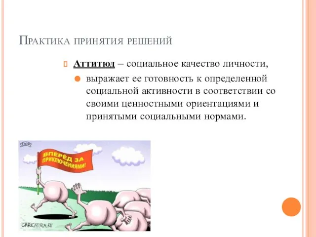 Практика принятия решений Аттитюд – социальное качество личности, выражает ее готовность к