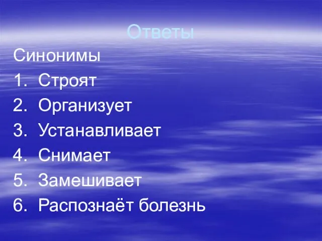 Ответы Синонимы 1. Строят 2. Организует 3. Устанавливает 4. Снимает 5. Замешивает 6. Распознаёт болезнь