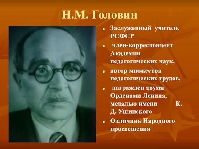 Н.М. Головин Заслуженный учитель РСФСР член-корреспондент Академии педагогических наук, автор множества педагогических