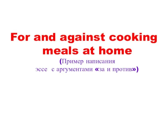 For and against cooking meals at home (Пример написания эссе с аргументами «за и против»)