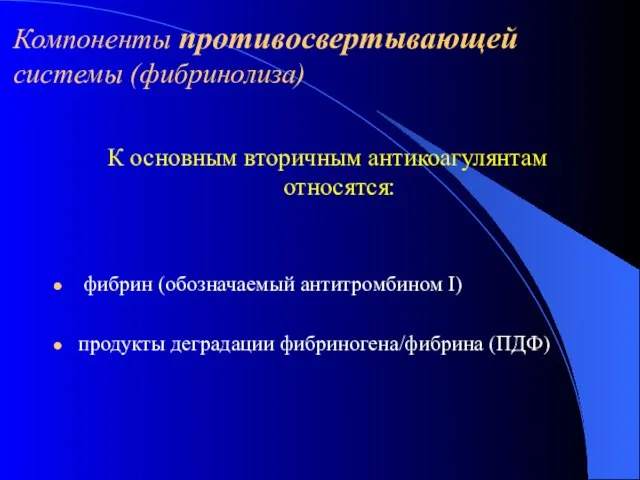 Компоненты противосвертывающей системы (фибринолиза) К основным вторичным антикоагулянтам относятся: фибрин (обозначаемый антитромбином