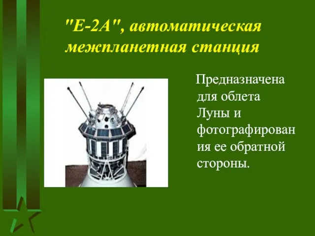 "Е-2А", автоматическая межпланетная станция Предназначена для облета Луны и фотографирования ее обратной стороны.