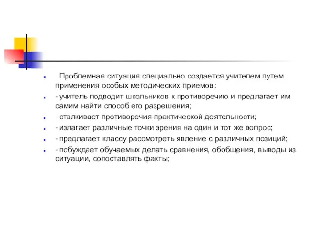 Проблемная ситуация специально создается учителем путем применения особых методических приемов: - учитель