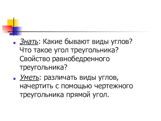 Знать: Какие бывают виды углов? Что такое угол треугольника? Свойство равнобедренного треугольника?