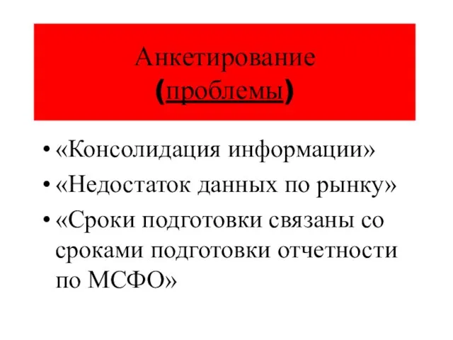 Анкетирование (проблемы) «Консолидация информации» «Недостаток данных по рынку» «Сроки подготовки связаны со