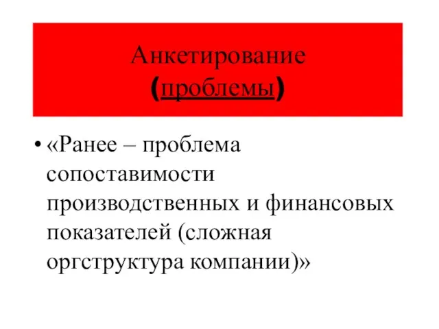 Анкетирование (проблемы) «Ранее – проблема сопоставимости производственных и финансовых показателей (сложная оргструктура компании)»