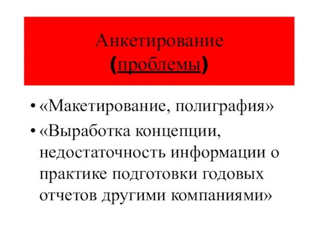 Анкетирование (проблемы) «Макетирование, полиграфия» «Выработка концепции, недостаточность информации о практике подготовки годовых отчетов другими компаниями»