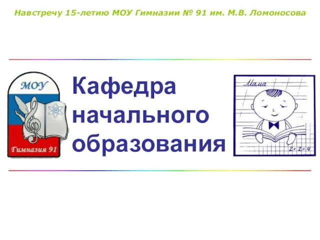 Кафедра начального образования Навстречу 15-летию МОУ Гимназии № 91 им. М.В. Ломоносова