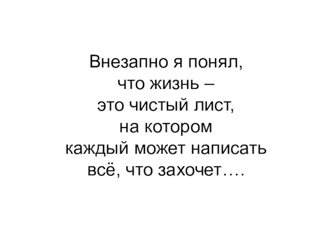 Внезапно я понял, что жизнь – это чистый лист, на котором каждый