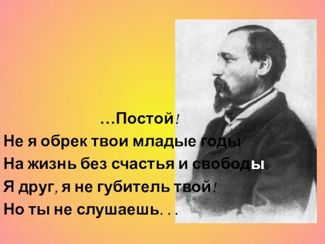 …Постой! Не я обрек твои младые годы На жизнь без счастья и