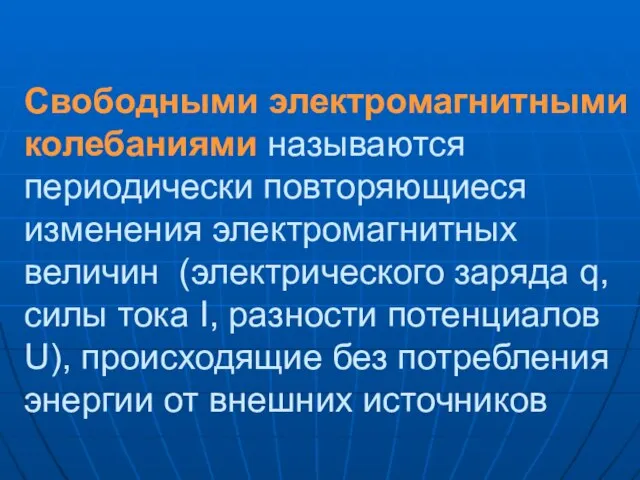 Свободными электромагнитными колебаниями называются периодически повторяющиеся изменения электромагнитных величин (электрического заряда q,