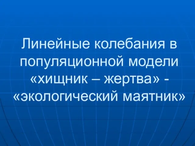 Линейные колебания в популяционной модели «хищник – жертва» - «экологический маятник»