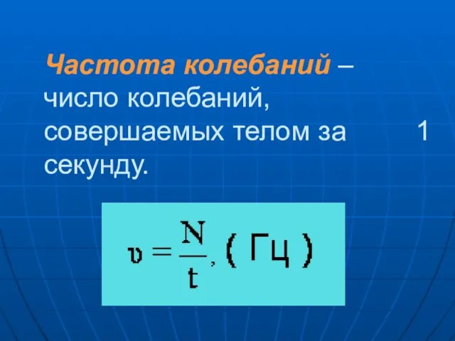 Частота колебаний – число колебаний, совершаемых телом за 1 секунду.