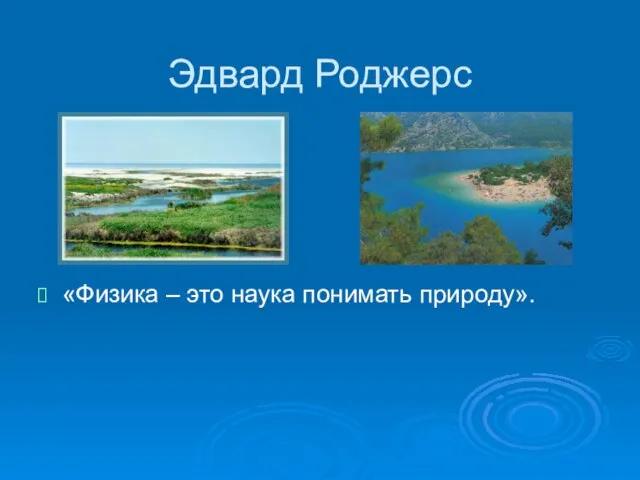 Эдвард Роджерс «Физика – это наука понимать природу».