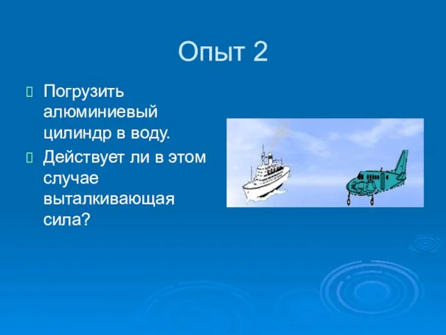 Опыт 2 Погрузить алюминиевый цилиндр в воду. Действует ли в этом случае выталкивающая сила?