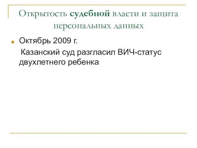 Открытость судебной власти и защита персональных данных Октябрь 2009 г. Казанский суд разгласил ВИЧ-статус двухлетнего ребенка