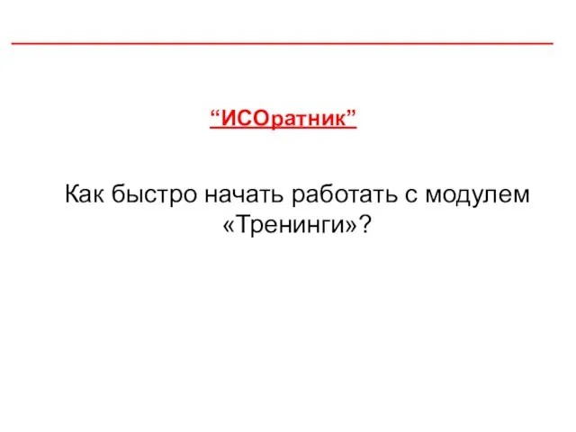 “ИСОратник” Как быстро начать работать с модулем «Тренинги»?