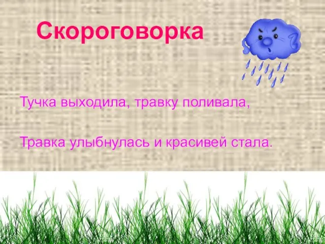 Скороговорка Тучка выходила, травку поливала, Травка улыбнулась и красивей стала.