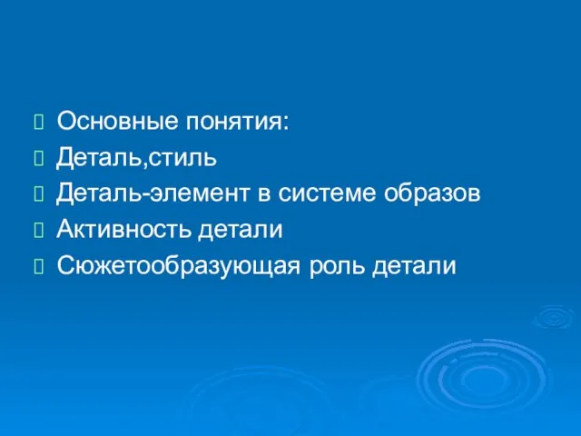 Основные понятия: Деталь,стиль Деталь-элемент в системе образов Активность детали Сюжетообразующая роль детали