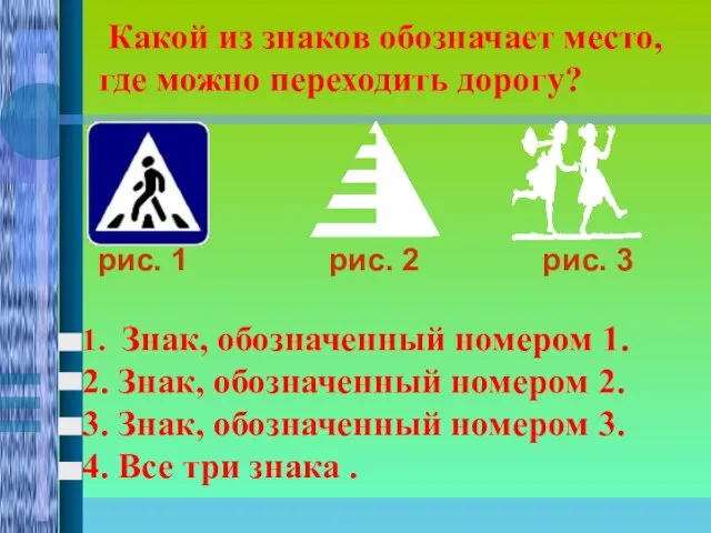 Какой из знаков обозначает место, где можно переходить дорогу? рис. 1 рис.