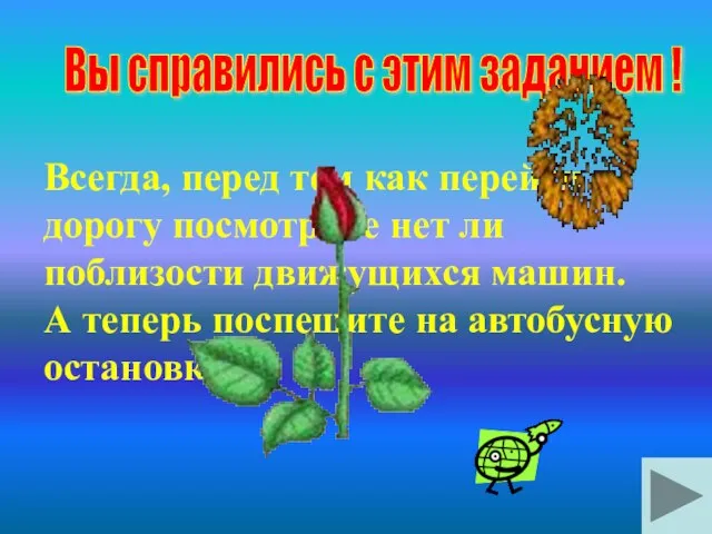 Всегда, перед тем как перейти дорогу посмотрите нет ли поблизости движущихся машин.