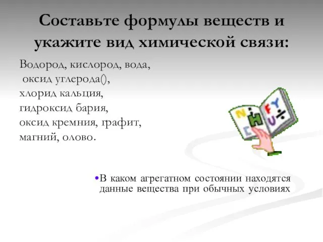 Составьте формулы веществ и укажите вид химической связи: Водород, кислород, вода, оксид