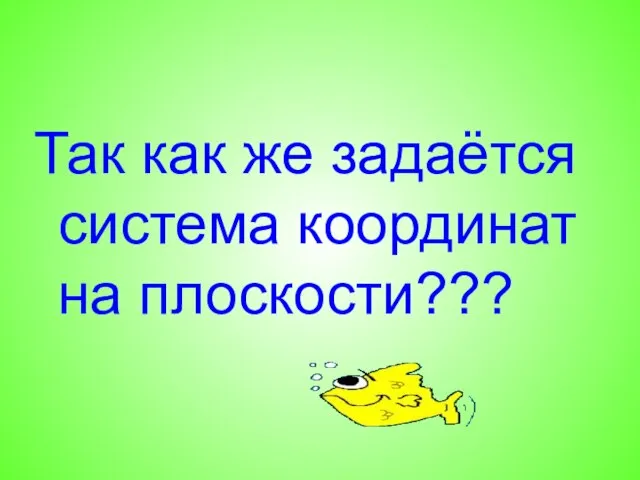 Так как же задаётся система координат на плоскости???