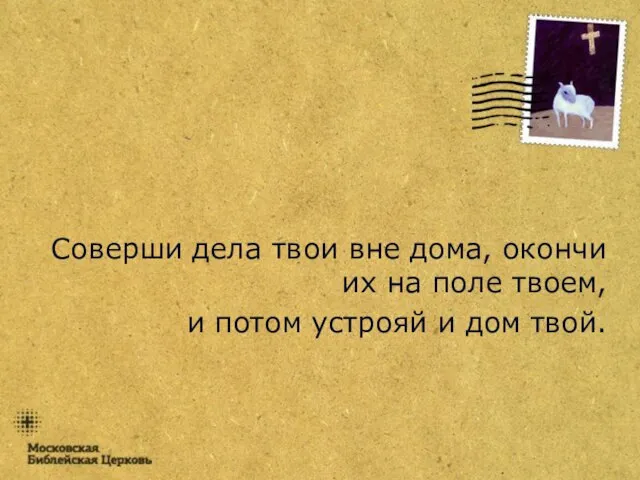 Соверши дела твои вне дома, окончи их на поле твоем, и потом устрояй и дом твой.