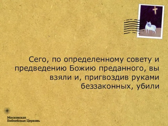 Сего, по определенному совету и предведению Божию преданного, вы взяли и, пригвоздив руками беззаконных, убили