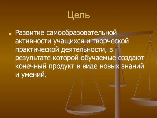 Цель Развитие самообразовательной активности учащихся и творческой практической деятельности, в результате которой