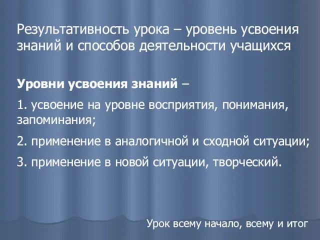 Урок всему начало, всему и итог Результативность урока – уровень усвоения знаний