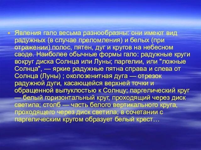 Явления гало весьма разнообразны: они имеют вид радужных (в случае преломления) и