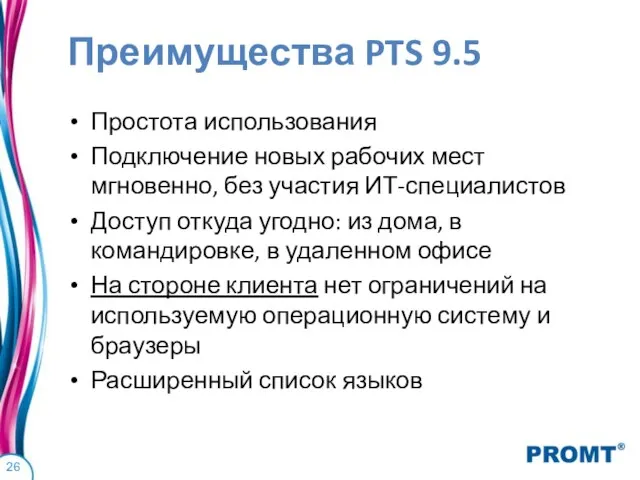 Преимущества PTS 9.5 Простота использования Подключение новых рабочих мест мгновенно, без участия