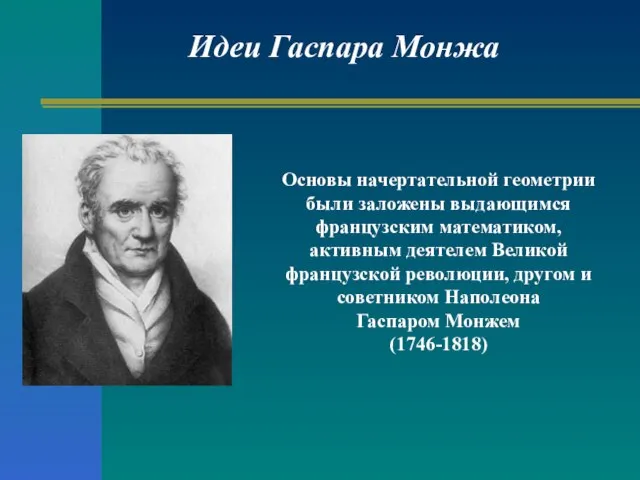 Идеи Гаспара Монжа Основы начертательной геометрии были заложены выдающимся французским математиком, активным