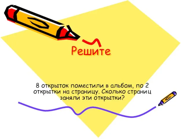 Решите 8 открыток поместили в альбом, по 2 открытки на страницу. Сколько страниц заняли эти открытки?