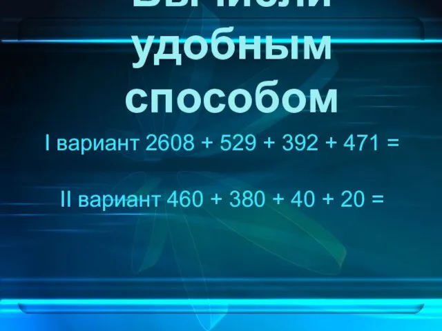 Вычисли удобным способом I вариант 2608 + 529 + 392 + 471