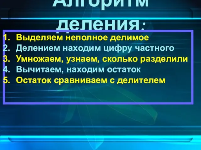 Алгоритм деления: Выделяем неполное делимое Делением находим цифру частного Умножаем, узнаем, сколько