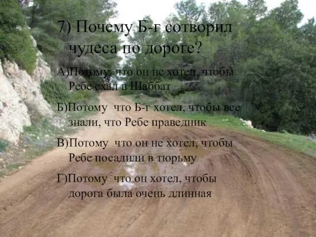 7) Почему Б-г сотворил чудеса по дороге? А)Потому что он не хотел,