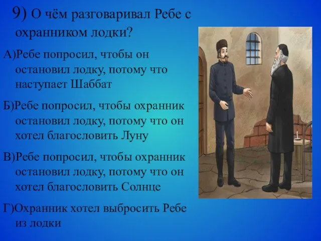 9) О чём разговаривал Ребе с охранником лодки? А)Ребе попросил, чтобы он