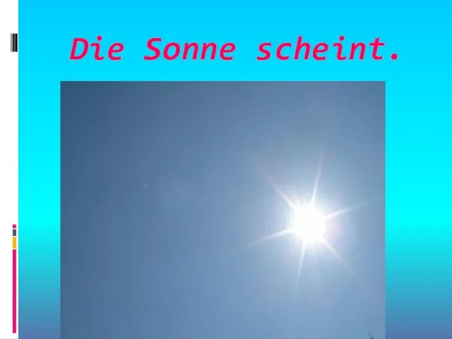 Die Sonne scheint.