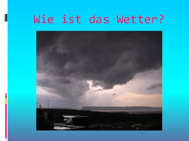 Wie ist das Wetter?