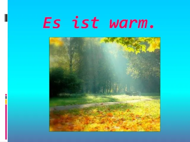 Es ist warm.