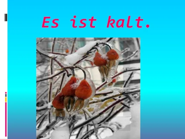 Es ist kalt.