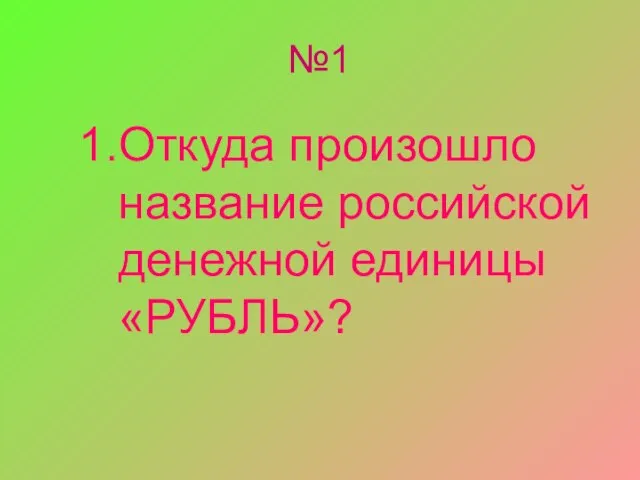 №1 Откуда произошло название российской денежной единицы «РУБЛЬ»?