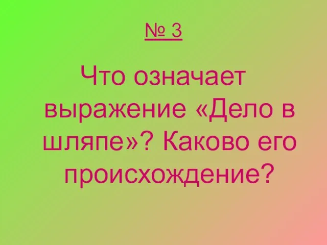 № 3 Что означает выражение «Дело в шляпе»? Каково его происхождение?